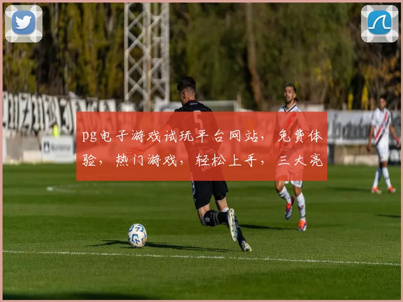 pg电子游戏试玩平台网站，免费体验，热门游戏，轻松上手，三大亮点，不容错过，