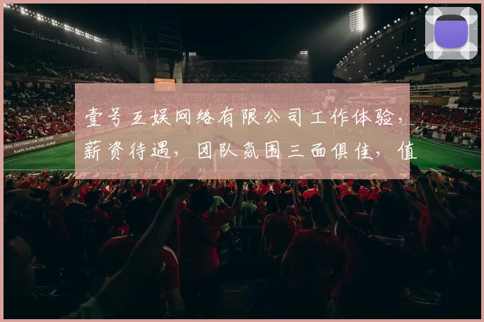 壹号互娱网络有限公司工作体验，薪资待遇，团队氛围三面俱佳，值得一试