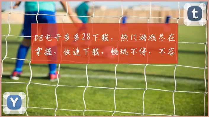 pg电子多多28下载，热门游戏尽在掌握，快速下载，畅玩不停，不容错过，体验非凡