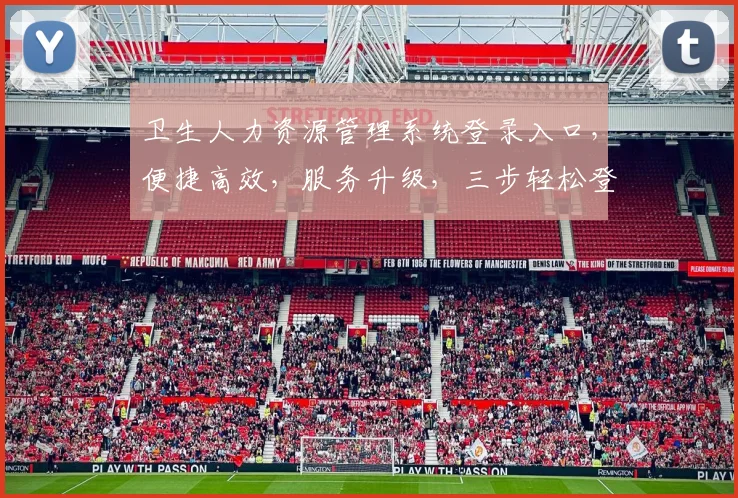 卫生人力资源管理系统登录入口，便捷高效，服务升级，三步轻松登录，体验非凡